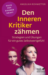 Title: Den Inneren Kritiker zähmen (Fachratgeber Klett-Cotta): Strategien und Übungen für ein gutes Selbstwertgefühl, Author: Angelika Rohwetter