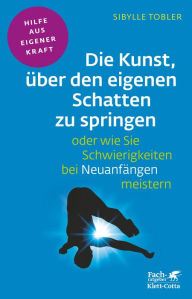 Title: Die Kunst, ber den eigenen Schatten zu springen oder wie Sie Schwierigkeiten bei Neuanf ngen meistern (Fachratgeber Klett-Cotta, Bd.), Author: Sibylle Tobler