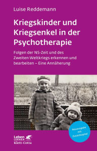 Title: Kriegskinder und Kriegsenkel in der Psychotherapie: Folgen der NS-Zeit und des Zweiten Weltkriegs erkennen und bearbeiten - Eine Annäherung, Author: Luise Reddemann