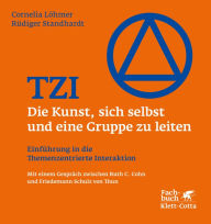 Title: TZI - Die Kunst, sich selbst und eine Gruppe zu leiten: Einführung in die Themenzentrierte Interaktion, Author: Cornelia Löhmer