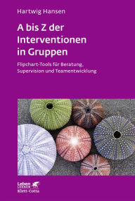 Title: A bis Z der Interventionen in Gruppen: Flipchart-Tools für Beratung, Supervision und Teamentwicklung, Author: Hartwig Hansen