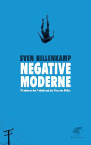 Pda ebooks free downloads Negative Moderne: Strukturen der Freiheit und der Sturz ins Nichts English version by Sven Hillenkamp RTF iBook PDF 9783608109467