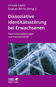 Title: Dissoziative Identitätsstörung bei Erwachsenen: Expertenempfehlungen und Praxisbeispiele, Author: Ursula Gast