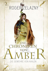 Title: Die Gewehre von Avalon: Die Chroniken von Amber 2, Author: Roger Zelazny