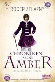 Title: Die Burgen des Chaos: Die Chroniken von Amber 5, Author: Roger Zelazny