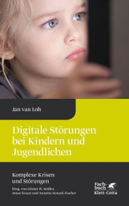 Title: Digitale Störungen bei Kindern und Jugendlichen (Komplexe Krisen und Störungen, Bd. 2), Author: Jan van Loh