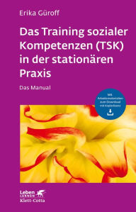 Title: Das Training sozialer Kompetenzen (TSK) in der stationären Praxis (Leben Lernen, Bd. 301): Das Manual - mit Arbeitsmaterialien zum Download mit Kopierlizenz, Author: Erika Güroff