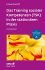 Das Training sozialer Kompetenzen (TSK) in der stationären Praxis (Leben Lernen, Bd. 301): Das Manual - mit Arbeitsmaterialien zum Download mit Kopierlizenz