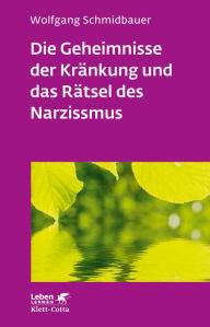 Title: Die Geheimnisse der Kränkung und das Rätsel des Narzissmus (Leben Lernen, Bd. 303): Seelische Verletzlichkeit in der Psychotherapie, Author: Wolfgang Schmidbauer