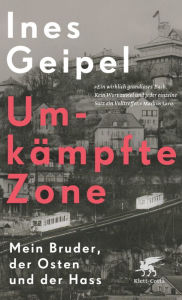 Title: Umkämpfte Zone: Mein Bruder, der Osten und der Hass, Author: Ines Geipel