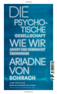 Title: Die psychotische Gesellschaft: Wie wir Angst und Ohnmacht überwinden, Author: Ariadne von Schirach