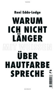 Title: Warum ich nicht länger mit Weißen über Hautfarbe spreche, Author: Reni Eddo-Lodge