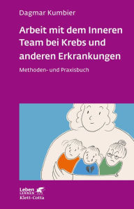 Title: Arbeit mit dem Inneren Team bei Krebs und anderen Erkrankungen (Leben Lernen, Bd. 307): Methoden- und Praxisbuch, Author: Dagmar Kumbier