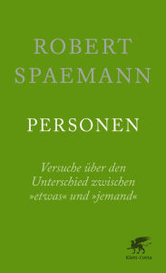 Title: Personen: Versuche über den Unterschied zwischen »etwas« und »jemand«, Author: Robert Spaemann