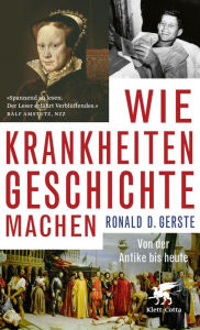 Title: Wie Krankheiten Geschichte machen: Von der Antike bis heute, Author: Ronald D. Gerste