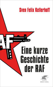 Title: Eine kurze Geschichte der RAF, Author: Sven Felix Kellerhoff
