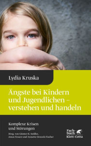 Title: Ängste bei Kindern und Jugendlichen - verstehen und handeln (Komplexe Krisen und Störungen, Bd. 4), Author: Lydia Kruska
