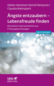 Title: Ängste entzaubern - Lebensfreude finden (Leben lernen: kurz & wirksam): Die besten Interventionen aus 9 Therapierichtungen, Author: Stefan Hammel