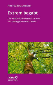 Title: Extrem begabt (Leben Lernen, Bd. 311): Die Persönlichkeitsstruktur von Höchstbegabten und Genies, Author: Andrea Brackmann