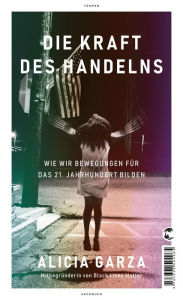 Title: Die Kraft des Handelns: Wie wir Bewegungen für das 21. Jahrhundert bilden, Author: Alicia Garza