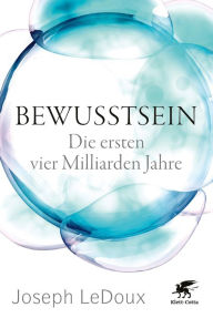 Title: Bewusstsein: Die ersten vier Milliarden Jahre, Author: Joseph LeDoux