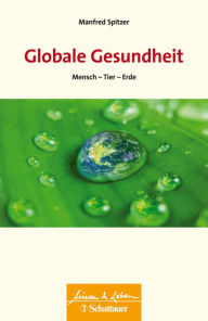 Title: Globale Gesundheit (Wissen & Leben): Mensch - Tier - Erde, Author: Manfred Spitzer