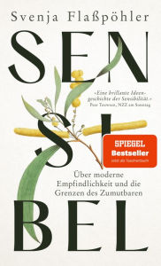 Title: Sensibel: Über moderne Empfindlichkeit und die Grenzen des Zumutbaren, Author: Svenja Flaßpöhler