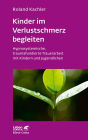 Kinder im Verlustschmerz begleiten (Leben Lernen, Bd. 326): Hypnosystemische, traumafundierte Trauerarbeit mit Kindern und Jugendlichen