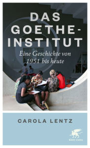 Title: Das Goethe-Institut: Eine Geschichte von 1951 bis heute, Author: Carola Lentz