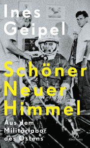 Title: Schöner Neuer Himmel: Aus dem Militärlabor des Ostens, Author: Ines Geipel