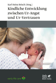 Title: Kindliche Entwicklung zwischen Ur-Angst und Ur-Vertrauen, Author: Karl Heinz Brisch