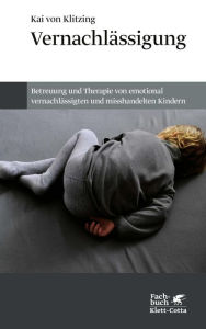 Title: Vernachlässigung: Betreuung und Therapie von emotional vernachlässigten und misshandelten Kindern, Author: Kai von Klitzing