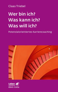 Title: Wer bin ich? Was kann ich? Was will ich? (Leben Lernen, Bd. 333): Potenzialorientiertes Karrierecoaching, Author: Claas Triebel