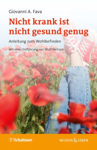 Title: Nicht krank ist nicht gesund genug: Anleitung zum Wohlbefinden, Author: Giovanni A. Fava