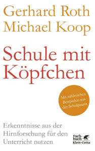 Title: Schule mit Köpfchen: Erkenntnisse aus der Hirnforschung für den Unterricht nutzen, Author: Gerhard Roth