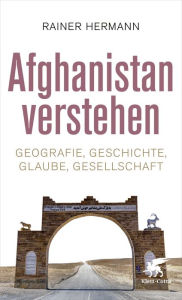 Title: Afghanistan verstehen: Geografie, Geschichte, Glaube, Gesellschaft, Author: Rainer Hermann