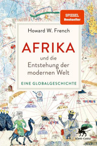Title: Afrika und die Entstehung der modernen Welt: Eine Globalgeschichte, Author: Howard W. French