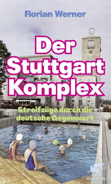 Der Stuttgart-Komplex: Streifzüge durch die deutsche Gegenwart