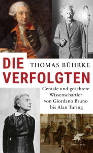 Title: Die Verfolgten: Geniale und geächtete Wissenschaftler von Giordano Bruno bis Alan Turing, Author: Thomas Bührke