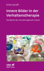 Title: Innere Bilder in der Verhaltenstherapie (Leben Lernen, Bd. 336): Die Macht der Vorstellungskraft nutzen, Author: Erika Güroff