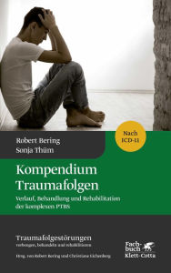 Title: Kompendium Traumafolgen: Verlauf, Behandlung und Rehabilitation der komplexen PTBS, Author: Robert Bering