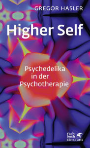 Title: Higher Self - Psychedelika in der Psychotherapie, Author: Gregor Hasler