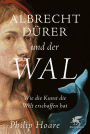 Albrecht Dürer und der Wal: Wie die Kunst unsere Welt vorstellt.