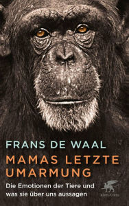 Title: Mamas letzte Umarmung: Die Emotionen der Tiere und was sie über uns aussagen, Author: Frans de Waal