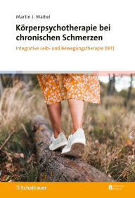 Title: Körperpsychotherapie bei chronischen Schmerzen: Integrative Leib- und Bewegungstherapie (IBT), Author: Martin J. Waibel