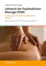 Title: Lehrbuch der Psychoaktiven Massage (PAM): Berührung als integrativ-komplementäre Therapie, Author: Gabriele Mariell Kiebgis