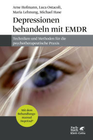Title: Depressionen behandeln mit EMDR: Techniken und Methoden für die psychotherapeutische Praxis, Author: Arne Hofmann