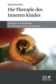 Title: Die Therapie des Inneren Kindes: Konzepte und Methoden für Beratung und Psychotherapie, Author: Roland Kachler