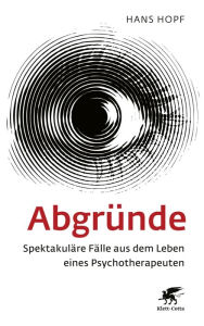 Title: Abgründe: Spektakuläre Fälle aus dem Leben eines Psychotherapeuten, Author: Hans Hopf