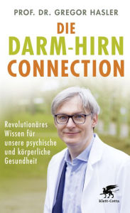 Title: Die Darm-Hirn-Connection (Wissen & Leben): Revolutionäres Wissen für unsere psychische und körperliche Gesundheit, Author: Gregor Hasler